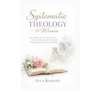 Systematic Theology for Women: Understanding God, Jesus Christ, Salvation, and the Foundations of the Christian Faith Through Scripture and the Women of the Bible (The Systematic Theology Library)