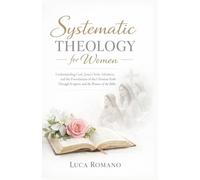 Systematic Theology for Women: Understanding God, Jesus Christ, Salvation, and the Foundations of the Christian Faith Through Scripture and the Women of the Bible (The Systematic Theology Library)