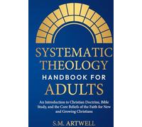 Systematic Theology Handbook for Adults: An Introduction to Christian Doctrine, Bible Study, and the Core Beliefs of the Faith for New and Growing Christians (Foundations of Faith)