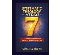Systematic Theology in 7 days.: A compressed breakdown of the 52 weeks lesson guide