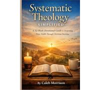 Systematic Theology Simplified: A 52-Week Devotional Guide to Deepening Your Faith Through Christian Doctrine