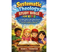 Systematic Theology Study Bible for Kids: A 52-Week Guide to Help Children Discover What the Scripture Teaches, Why It's True, and How It Applies to Real Life