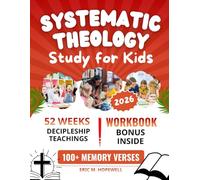 SYSTEMATIC THEOLOGY STUDY FOR KIDS: A Simple Biblical Guide to Teaching Children Who God Is, Helping Them Know Him, Love Him, and Live His Way