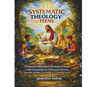 SYSTEMATIC THEOLOGY TEENS: 52 Essential Bible-Based Theological Lessons to Help Young Believers Understand Christian Doctrine, Identity, and Faith in ... World (SYSTEMATIC THEOLOGY FOR TEENAGERS)