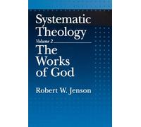 Systematic Theology, Vol. 2: The Works of God: Volume 2: The Works of God