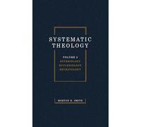 Systematic Theology, Volume Two: Soteriology Ecclesiology Eschatology