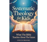 Systematic Theology - What The Bible Teaches About The Future: 3 (Systematic Theology for Kids)