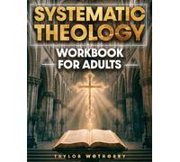 Systematic Theology Workbook for Adults: 52 Weeks of Clear and Structured Study to Help You Understand What You Believe and Why | Build Strong Faith and Apply Biblical Truth to Real Life