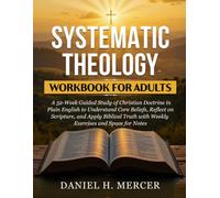 Systematic Theology Workbook for Adults: A 52-Week Guided Study of Christian Doctrine in Plain English to Understand Core Beliefs, Reflect on Scripture, and Apply Biblical Truth with Weekly Exercises