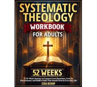 Systematic Theology Workbook for Adults: A 52-Week Journey to Connect Core Doctrines, Grow in Discernment, and Build a Faith That Stands Firm in Everyday Life