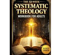 Systematic Theology Workbook for Adults: A 52-Week Step-by-Step Guide to Understanding Christian Doctrine, Strengthening Your Faith, and Applying Biblical Truth with Clarity and Confidence