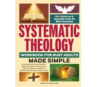 Systematic Theology Workbook for Busy Adults - Made Simple: A 52-Week Bible Study Guide to Master Christian Doctrines, Know What You Believe, and Build a Resilient Faith for Every Season of Life