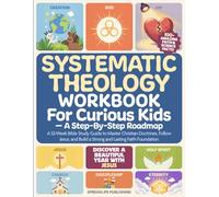 Systematic Theology Workbook for Curious Kids - A Step-By-Step Roadmap: A 52-Week Bible Study Guide to Master Christian Doctrines, Follow Jesus, and Build a Strong and Lasting Faith Foundation