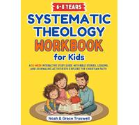 Systematic Theology Workbook for Kids: A 52-Week Interactive Study Guide with Bible Stories, Lessons, and Journaling Activities to Explore the Christian Faith (Ages 6-8)