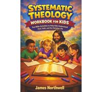 Systematic Theology Workbook for Kids: Fun Bible Activities to Help Kids Understand God, Faith, and the Christian Life (Christian Faith)