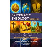 Systematic Theology Workbook for Teens: A Structured Journey Through the Core Doctrines of the Christian Faith Includes 60 Comprehensive Theology Questions with Answer Key