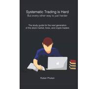 Systematic Trading is Hard. But every other way is just harder.: The study guide for the next generation of the stock market, forex and crypto traders