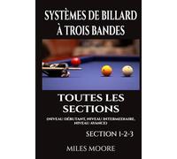 Systèmes De Billard À Trois Bandes - Toutes Les Sections: Guide Complet des Systèmes de Billard Trois Bandes - Des Fondamentaux à la Maîtrise Avancée (LA SÉRIE POUR DÉBUTANTS)