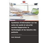 Systèmes d'information sur les soins de santé et sécurité sociale Rapprocher la technologie et les besoins des patients: et les besoins des patients