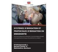 Systèmes d'Irrigation Et Protocoles d'Irrigation En Endodontie: Une revue exhaustive de l'évolution, des technologies actuelles et des applications cliniques de la désinfection canalaire