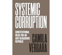 Systemic Corruption: Constitutional Ideas for an Anti-Oligarchic Republic