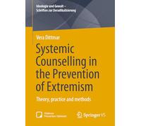 Systemic Counselling in the Prevention of Extremism: Theory, practice and methods (Ideologie und Gewalt - Schriften zur Deradikalisierung)