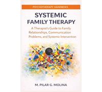 Systemic Family Therapy: A Therapist’s Guide to Family Relationships, Communication Problems, and Systemic Intervention (Psychotherapy Manual)