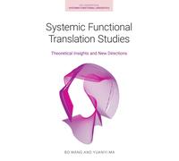 Systemic Functional Translation Studies : Theoretical Insights and New Directions