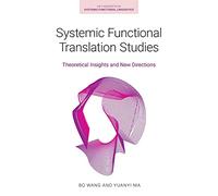 Systemic Functional Translation Studies: Theoretical Insights and New Directions (Key Concepts in Systemic Functional Linguistics)