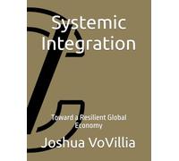Systemic Integration: Toward a Resilient Global Economy: 8 (Wealth and the Global Economy: How Prosperity Devours Itself)