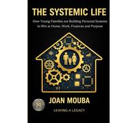 Systemic Life: How Young Families are Building Personal Systems to Win at Home, Work, Finances and Purpose