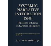 Systemic Narrative Integration (SNI): Deriving Mind from Mechanism and Redefining Agency in the Algorithmic Age