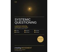 systemic questioning: systemic questioning techniques as a method for leadership, collaboration and consulting (creating movement)