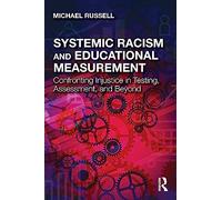 Systemic Racism and Educational Measurement: Confronting Injustice in Testing, Assessment, and Beyond