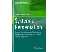 Systemic Remediation: Approaching Sustainable Development Narratives from the Nigerian Afro-Igbo Mmadụ Perspective (Environmental Humanities: Transformation, Governance, Ethics, Law, 4)