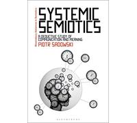 Systemic Semiotics: A Deductive Study of Communication and Meaning (Bloomsbury Advances in Semiotics)