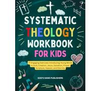 Systemic Theology Workbook for kids (8-13): 77 Engaging Exercises Introducing Young Minds to God, Creation, Jesus, Salvation, Prayer, Scripture, Heaven, and Eternity (Hand of God)