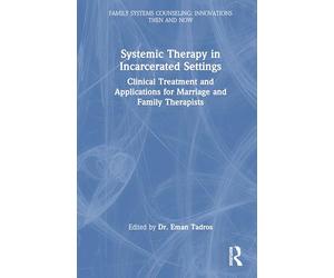 Systemic Therapy in Incarcerated Settings: Clinical Treatment and Applications for Marriage and Family Therapists (Family Systems Counseling: Innovations Then and Now)