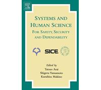 Systems and Human Science - For Safety, Security and Dependability: Selected Papers of the 1st International Symposium SSR 2003, Osaka, Japan, November 2003