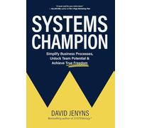 Systems Champion: Simplify Business Processes, Unlock Team Potential & Achieve True Freedom