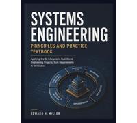 SYSTEMS ENGINEERING PRINCIPLES AND PRACTICE TEXTBOOK: Applying the SE Lifecycle to Real-World Engineering Projects, from Requirements to Verification