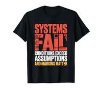 Systems Fail, Conditions Exceed Assumptions & Margins Matter T-Shirt