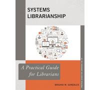 Systems Librarianship: A Practical Guide for Librarians: 68