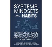 Systems, Mindsets and Habits: How High Achievers Overcome Setbacks, Grow Consistently, and Thrive