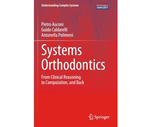 Systems Orthodontics: From Clinical Reasoning to Computation, and Back (Understanding Complex Systems)