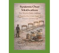 Systems Over Motivation How Structure Builds Confidence: Book II of The N Paths Project Systems for a Life Without Guilt: 2