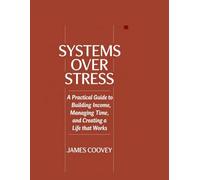 Systems Over Stress: A Practical Guide to Building Income, Managing Time, and Creating a Life That Works