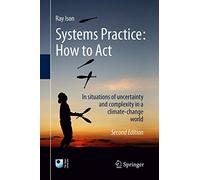 Systems Practice: How to Act: In situations of uncertainty and complexity in a climate-change world