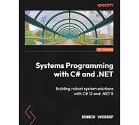 Systems Programming with C# and .NET: Building robust system solutions with C# 12 and .NET 8