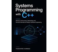 Systems Programming with C++: Memory, Concurrency, Networking, and Runtime Internals for Modern Software Engineering